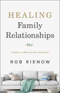 Healing Family Relationships A Guide to Peace and Reconciliation