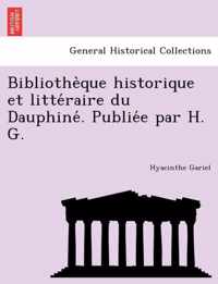 Bibliothe Que Historique Et Litte Raire Du Dauphine . Publie E Par H. G.