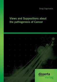 Views and Suppositions about the pathogenesis of Cancer