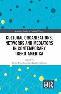 Cultural Organizations, Networks and Mediators in Contemporary Ibero-America