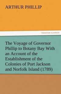 The Voyage of Governor Phillip to Botany Bay With an Account of the Establishment of the Colonies of Port Jackson and Norfolk Island (1789)