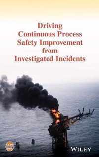 Driving Continuous Process Safety Improvement From  Investigated Incidents