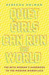 Quiet Girls Can Run the World The beta woman's handbook to the modern workplace