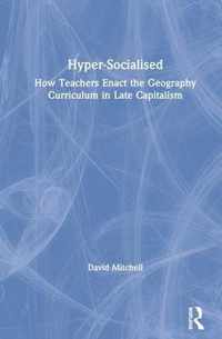 Hyper-Socialised: How Teachers Enact the Geography Curriculum in Late Capitalism