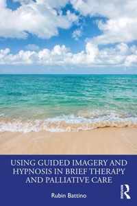 Using Guided Imagery and Hypnosis in Brief Therapy and Palliative Care