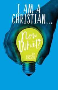 I Am A Christian...Now What?