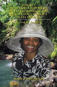 Volume 1 How God Used Me in an Extraordinary and Miraculous Ways to Bless Others