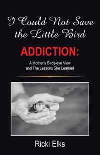 I Could Not Save the Little Bird: ADDICTION