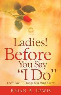 Ladies ! Before You Say I Do