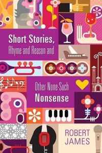 Short Stories, Rhyme and Reason and Other None-Such Nonsense