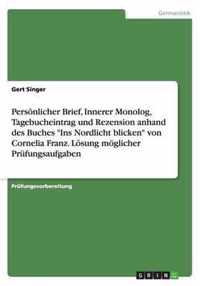 Persoenlicher Brief, Innerer Monolog, Tagebucheintrag und Rezension anhand des Buches Ins Nordlicht blicken von Cornelia Franz. Loesung moeglicher Prufungsaufgaben