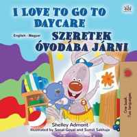 I Love to Go to Daycare (English Hungarian Bilingual Book for Kids)