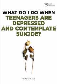 What Do I Do When Teenagers are Depressed and Contemplate Suicide?