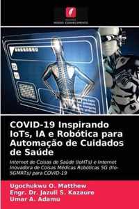 COVID-19 Inspirando IoTs, IA e Robotica para Automacao de Cuidados de Saude