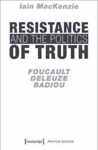 Resistance and the Politics of Truth  Foucault, Deleuze, Badiou