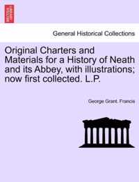 Original Charters and Materials for a History of Neath and Its Abbey, with Illustrations; Now First Collected. L.P.