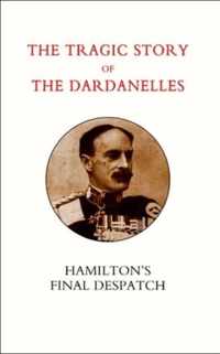 Tragic Story of the Dardanelles. Ian Hamilton's Final Despatch