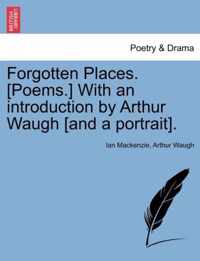 Forgotten Places. [poems.] with an Introduction by Arthur Waugh [and a Portrait].