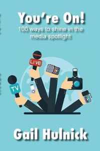 You're On! 100 Ways to Shine in the Media Spotlight