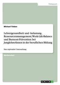 Lehrergesundheit und -belastung. Ressourcenmanagement, Work-Life-Balance und Burnout-Prävention bei JunglehrerInnen in der beruflichen Bildung: Eine e