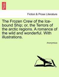 The Frozen Crew of the Ice-Bound Ship; Or, the Terrors of the Arctic Regions. a Romance of the Wild and Wonderful. with Illustrations.