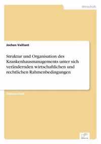 Struktur und Organisation des Krankenhausmanagements unter sich verandernden wirtschaftlichen und rechtlichen Rahmenbedingungen