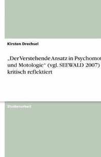 "Der Verstehende Ansatz in Psychomotorik und Motologie" (vgl. SEEWALD 2007) - kritisch reflektiert