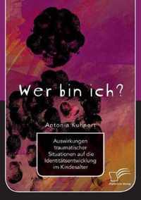 Wer bin ich? Auswirkungen traumatischer Situationen auf die Identitatsentwicklung im Kindesalter