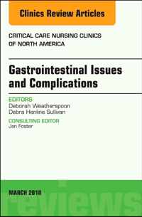 Gastrointestinal Issues and Complications, An Issue of Critical Care Nursing Clinics of North America