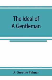 The ideal of a gentleman; or, A mirror for gentlefolks, a portrayal in literature from the earliest times