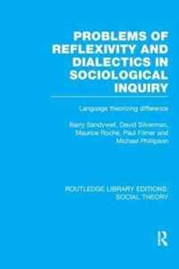 Problems of Reflexivity and Dialectics in Sociological Inquiry (RLE Social Theory)