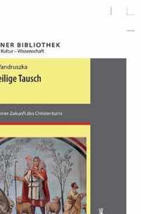 Der heilige Tausch; Ideen zu einer Zukunft des Christentums