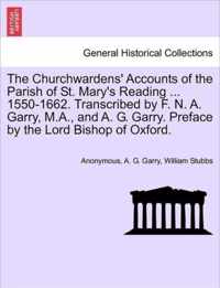 The Churchwardens' Accounts of the Parish of St. Mary's Reading ... 1550-1662. Transcribed by F. N. A. Garry, M.A., and A. G. Garry. Preface by the Lord Bishop of Oxford.