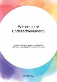 Wie entsteht Underachievement? Verfahren zur Identifizierung hochbegabter Underachiever und Empfehlungen zur Pravention