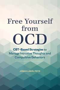 Free Yourself from Ocd: Cbt-Based Strategies to Manage Intrusive Thoughts and Compulsive Behaviors