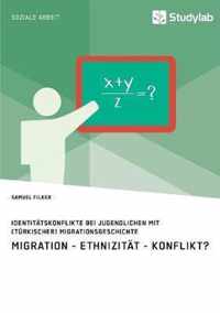 Identitatskonflikte bei Jugendlichen mit (turkischer) Migrationsgeschichte. Migration - Ethnizitat - Konflikt?