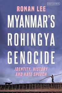 Myanmars Rohingya Genocide Identity, History and Hate Speech