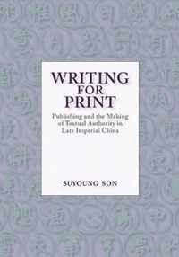 Writing for Print  Publishing and the Making of Textual Authority in Late Imperial China