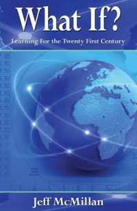 WHAT IF ?; Learning For the Twenty First Century