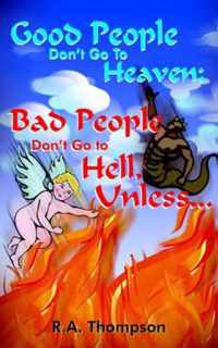 Good People Don't Go To Heaven; Bad People Don't Go to Hell, Unless...