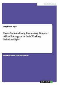 How does Auditory Processing Disorder Affect Teenagers in their Working Relationships?