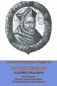 De Controversiis Tomus III On the Church, containing On Councils, On the Church Militant, and on the Marks of the Church