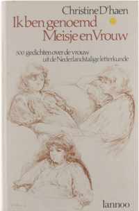 Ik ben genoemd Meisje en Vrouw : 500 gedichten over de vrouw uit de Nederlandstalige letterkunde