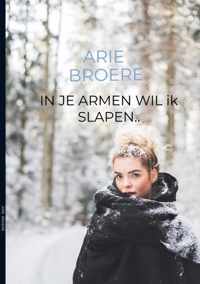 In je armen wil ik slapen.. - Arie Broere - Paperback (9789464182071)