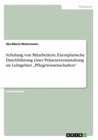 Schulung von Mitarbeitern. Exemplarische Durchfuhrung einer Prasenzveranstaltung im Lehrgebiet Pflegewissenschaften