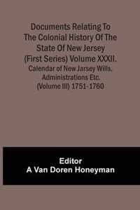 Documents Relating To The Colonial History Of The State Of New Jersey (First Series) Volume Xxxii. Calendar Of New Jarsey Wills, Administrations Etc. (Volume Iii) 1751-1760