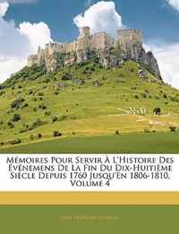 Memoires Pour Servir L'Histoire Des Vnemens de La Fin Du Dix-Huitime Siecle Depuis 1760 Jusqu'en 1806-1810, Volume 4