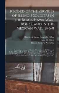 Record of the Services of Illinois Soldiers in the Black Hawk War, 1831-32, and in the Mexican War, 1846-8