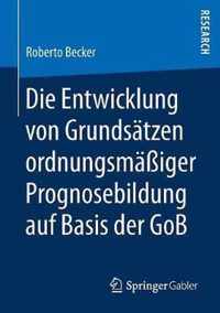 Die Entwicklung von Grundsaetzen ordnungsmaessiger Prognosebildung auf Basis der