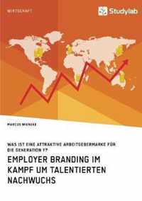 Employer Branding im Kampf um talentierten Nachwuchs. Was ist eine attraktive Arbeitgebermarke fur die Generation Y?